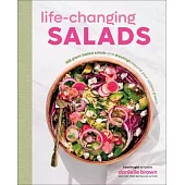 Life-Changing Salads: 100 Plant-Based Salads and Dressings Beyond Your Wildest Greens