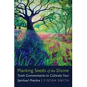 Planting Seeds of the Divine: Torah Commentaries to Cultivate Your Spiritual Practice