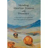 Mending Abortion Trauma with Presence: a journal and guidebook into the canyon of silence