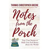 Notes from the Porch: Tiny True Stories to Make You Feel Better about the World