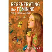 Regenerating the Feminine: Psyche, Culture, and Nature
