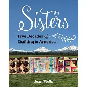 Sisters--Five Decades of Quilting in America