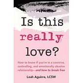 Is This Really Love?: Recognizing When You’re in a Coercive, Controlling, and Emotionally Abusive Relationship--And How to Break Free