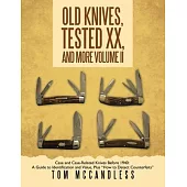 Old Knives, Tested XX, And More Volume II: Case and Case-Related Knives Before 1940: A Guide to Identification and Value, Plus 