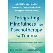 Integrating Mindfulness Into Psychotherapy for Trauma: A Clinician’s Guide to Using Mindfulness Processes to Facilitate Healing and Reduce Suffering