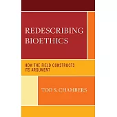 Redescribing Bioethics: How the Field Constructs Its Argument