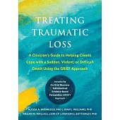 Treating Traumatic Loss: A Clinician’s Guide to Helping Clients Cope with a Sudden, Violent, or Difficult Death Using the Grief Approach