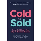 Cold to Sold: Serve, Sell & Scale Your Way to Business Success