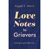 Love Notes to Grievers: Tending to Grief After Loss