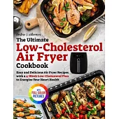 The Ultimate Low-Cholesterol Air Fryer Cookbook: Easy and Delicious Air Fryer Recipes with a 4-Week Low-Cholesterol Plan to Energize Your Heart Health