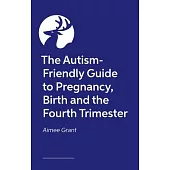 The Autism-Friendly Guide to Pregnancy, Birth and the Fourth Trimester