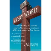 By Every Word: Understanding the essential nature of the word of God to our faith, our freedom, and our forever.