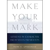 Make Your Mark: Lessons in Character from Seven Presidents