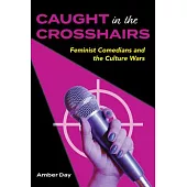 Caught in the Crosshairs: Feminist Comedians and the Culture Wars