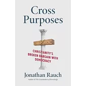 Cross Purposes: Christianity’s Broken Bargain with Democracy