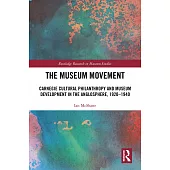 The Museum Movement: Carnegie Cultural Philanthropy and Museum Development in the Anglosphere, 1920-1940