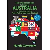 The Immigrant’s Guide to Living in Australia: 6th Edition - 2024/2025 Further Revised, Improved and Updated