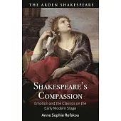 Shakespeare’s Compassion: Emotion and the Classics on the Early Modern Stage