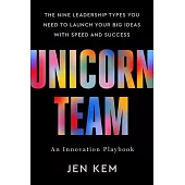 Unicorn Team: The Nine Leadership Types You Need to Launch Your Big Ideas with Speed and Success