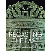 Recasting the Past: The Art of Chinese Bronzes, 1100-1900