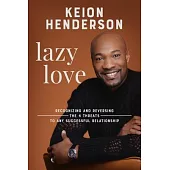Lazy Love: Recognizing and Reversing the 4 Threats to Any Successful Relationship