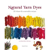 Natural Yarn Dyes: 25 Vibrant and Sustainable Recipes