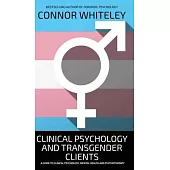 Clinical Psychology And Transgender Clients: A Guide To Clinical Psychology, Mental Health and Psychotherapy