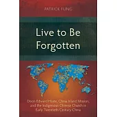 Live to Be Forgotten: Dixon Edward Hoste, China Inland Mission, and the Indigenous Chinese Church in Early Twentieth-Century China