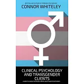 Clinical Psychology And Transgender Clients: A Guide To Clinical Psychology, Mental Health and Psychotherapy