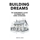 Building Dreams: The Homeowner’s Guide to Stress Free Home Extensions