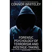 Forensic Psychology Of Terrorism And Hostage-Taking: A Forensic And Criminal Psychology Guide To Understanding Terrorists, Terrorism and Hostage Situa