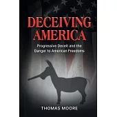 Deceiving America: Progressive Deceit and the Danger to American Freedoms