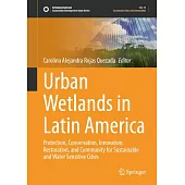 Urban Wetlands in Latin America: Protection, Conservation, Innovation, Restoration, and Community for Sustainable and Water Sensitive Cities