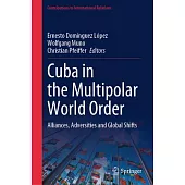 Cuba in the Multipolar World Order: Alliances, Adversities and Global Shifts