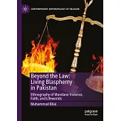 Beyond the Law: Living Blasphemy in Pakistan: Ethnography of Mundane Violence, Faith, and Lifeworlds