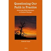 Questioning Our Faith in Practice: Unlearning White Supremacy in Practical Theology