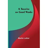 A Treatise on Good Works