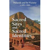 Sacred Sites and Sacred Identities: Nalanda and Its Vicinity (C.600-1200)