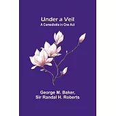 Under a Veil: A Comedietta in One Act