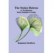 The Stolen Heiress; or, The Salamanca Doctor Outplotted. A Comedy