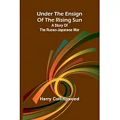 Under the Ensign of the Rising Sun: A Story of the Russo-Japanese War