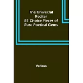 The Universal Reciter; 81 Choice Pieces of Rare Poetical Gems