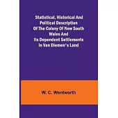 Statistical, Historical and Political Description of the Colony of New South Wales and its Dependent Settlements in Van Diemen’s Land