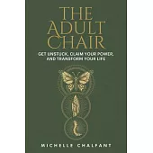The Adult Chair: Get Unstuck and Transform Your Life
