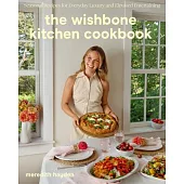 The Wishbone Kitchen Cookbook: Seasonal Recipes for Everyday Luxury and Elevated Entertaining