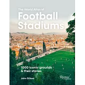 The World Atlas of Football Stadiums: 1000 Iconic Grounds and Their Stories