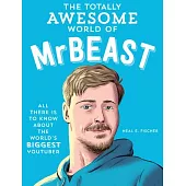 The Totally Awesome World of Mrbeast: Learn All There Is to Know about the World’s Biggest Youtuber