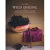 Wild Dyeing: From the Garden to Color - An Introduction to Natural Vegetable Dyes