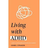 Living Life with ADHD: A Guide to Understanding and Treating Your Symptoms