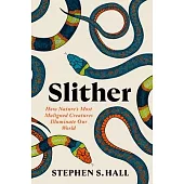 Slither: How Nature’s Most Maligned Creatures Illuminate Our World